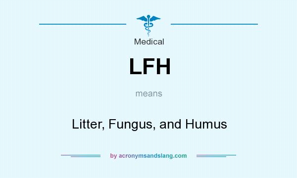 What does LFH mean? It stands for Litter, Fungus, and Humus