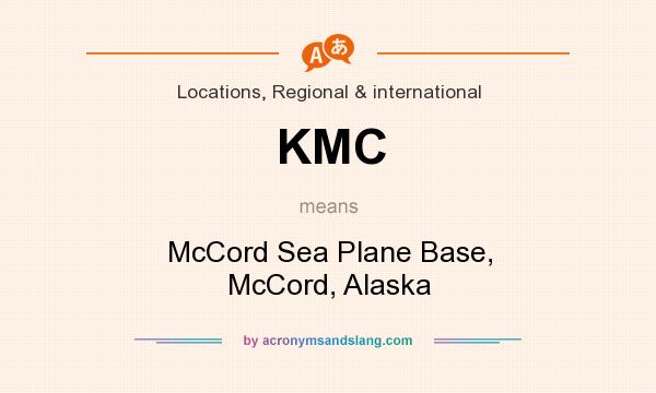 What does KMC mean? It stands for McCord Sea Plane Base, McCord, Alaska