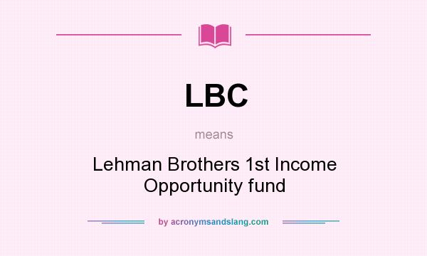 What does LBC mean? It stands for Lehman Brothers 1st Income Opportunity fund