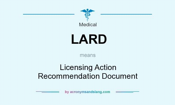 What does LARD mean? It stands for Licensing Action Recommendation Document