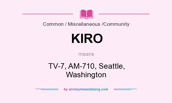 What does KIRO mean? It stands for TV-7, AM-710, Seattle, Washington