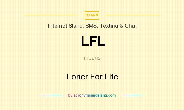 What does LFL mean? It stands for Loner For Life