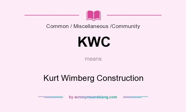 What does KWC mean? It stands for Kurt Wimberg Construction