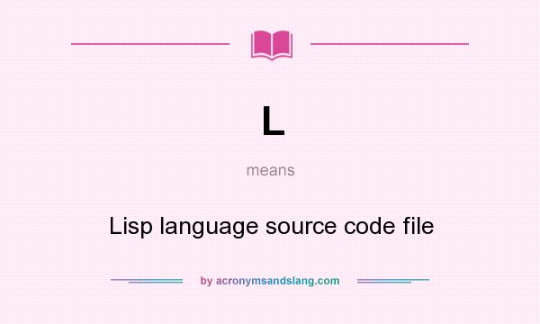 What does L mean? It stands for Lisp language source code file