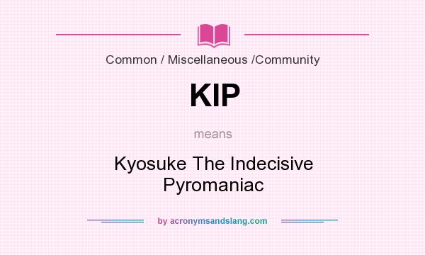 What does KIP mean? It stands for Kyosuke The Indecisive Pyromaniac