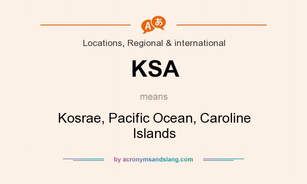 What does KSA mean? It stands for Kosrae, Pacific Ocean, Caroline Islands