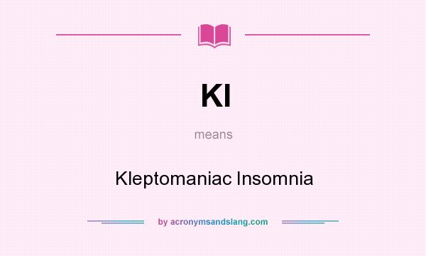 What does KI mean? It stands for Kleptomaniac Insomnia