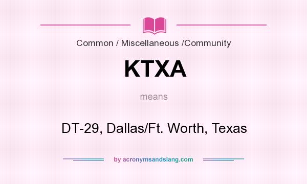 What does KTXA mean? It stands for DT-29, Dallas/Ft. Worth, Texas