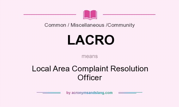 What does LACRO mean? It stands for Local Area Complaint Resolution Officer