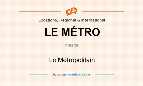 What does LE MÉTRO mean? It stands for Le Métropolitain