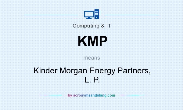 What does KMP mean? It stands for Kinder Morgan Energy Partners, L. P.