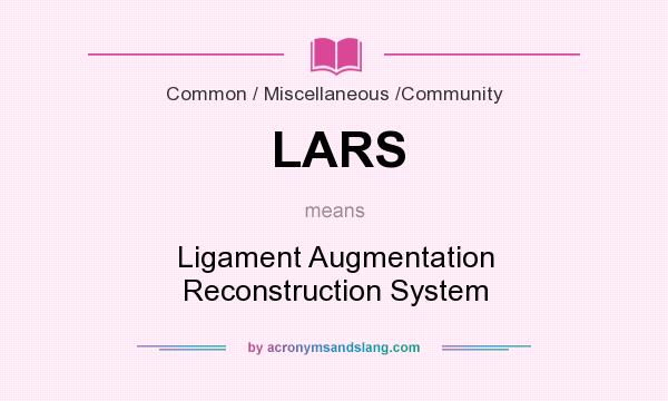 What does LARS mean? It stands for Ligament Augmentation Reconstruction System