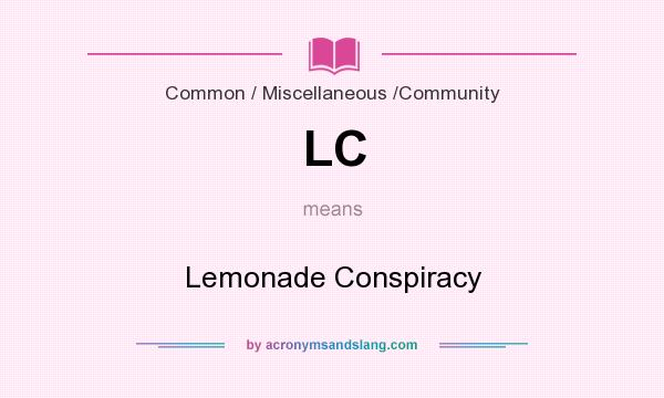 What does LC mean? It stands for Lemonade Conspiracy
