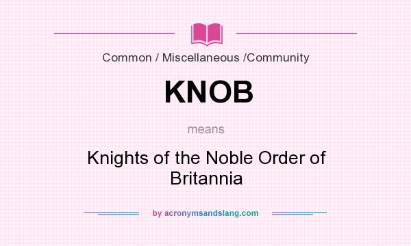 What does KNOB mean? It stands for Knights of the Noble Order of Britannia