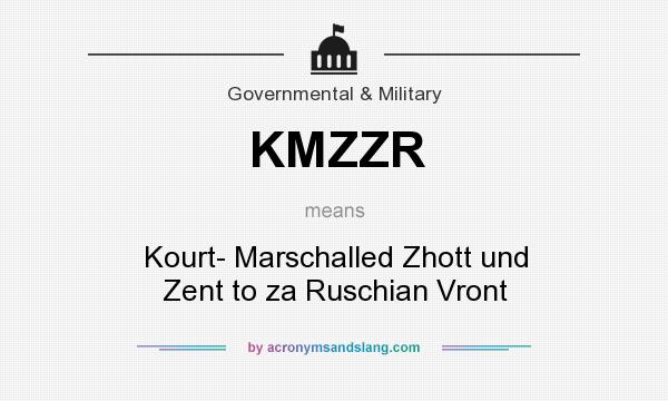 What does KMZZR mean? It stands for Kourt- Marschalled Zhott und Zent to za Ruschian Vront
