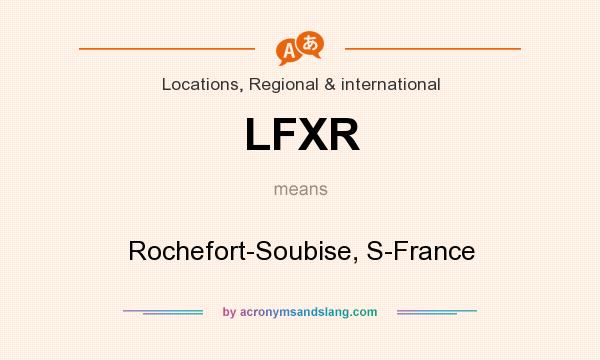 What does LFXR mean? It stands for Rochefort-Soubise, S-France