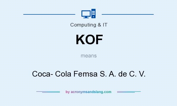 What does KOF mean? It stands for Coca- Cola Femsa S. A. de C. V.