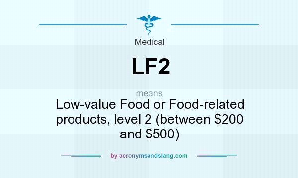 What does LF2 mean? It stands for Low-value Food or Food-related products, level 2 (between $200 and $500)