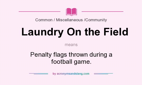 What does Laundry On the Field mean? It stands for Penalty flags thrown during a football game.