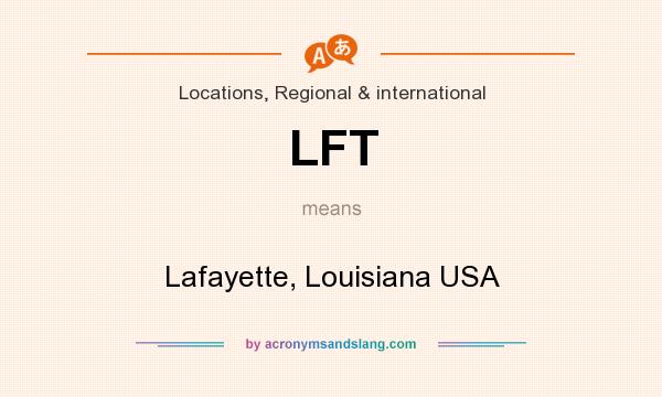 What does LFT mean? It stands for Lafayette, Louisiana USA
