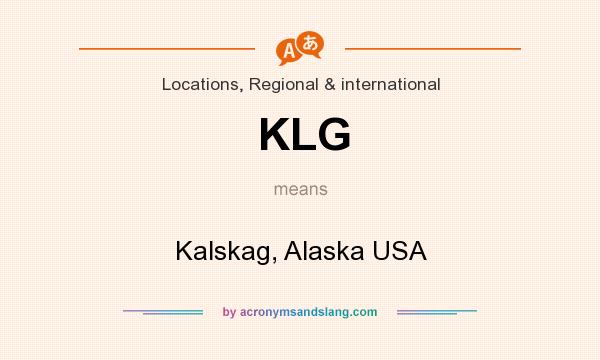 What does KLG mean? It stands for Kalskag, Alaska USA