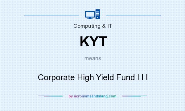 What does KYT mean? It stands for Corporate High Yield Fund I I I