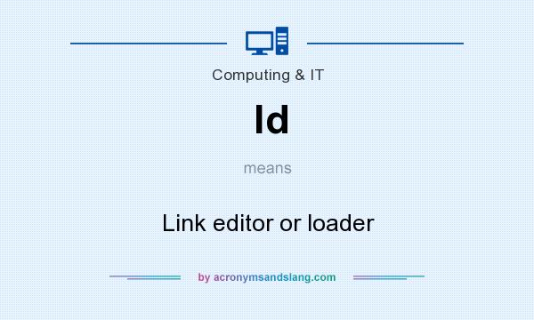 What does ld mean? It stands for Link editor or loader