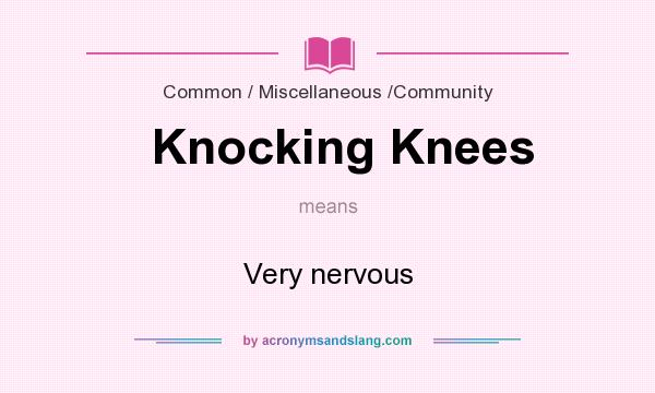 What does Knocking Knees mean? It stands for Very nervous