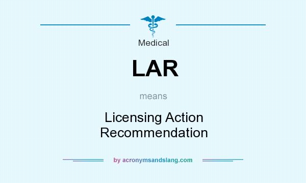 What does LAR mean? It stands for Licensing Action Recommendation