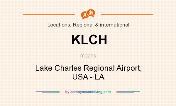 What does KLCH mean? It stands for Lake Charles Regional Airport, USA - LA