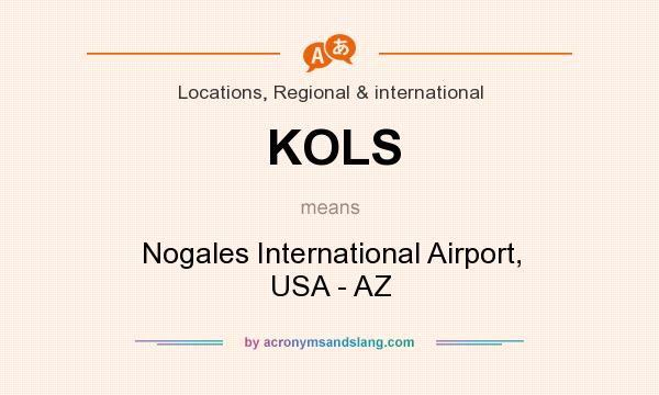 What does KOLS mean? It stands for Nogales International Airport, USA - AZ