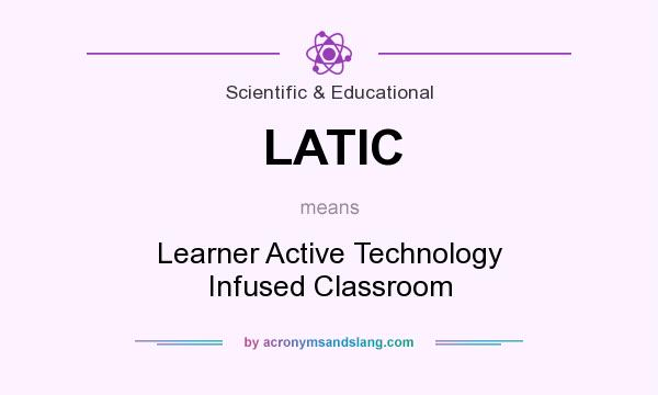 What does LATIC mean? It stands for Learner Active Technology Infused Classroom
