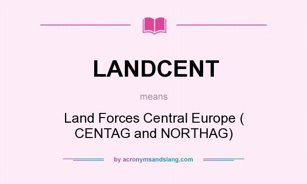 What does LANDCENT mean? It stands for Land Forces Central Europe ( CENTAG and NORTHAG)