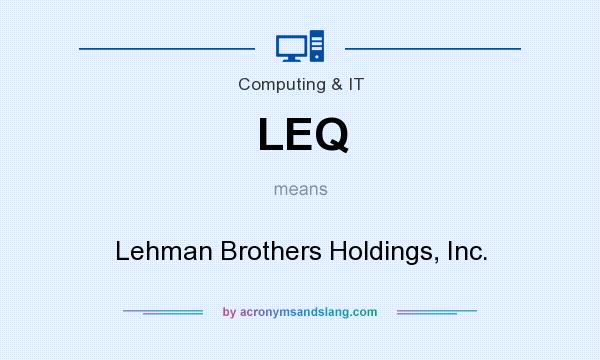 What does LEQ mean? It stands for Lehman Brothers Holdings, Inc.