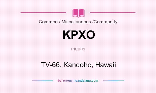 What does KPXO mean? It stands for TV-66, Kaneohe, Hawaii
