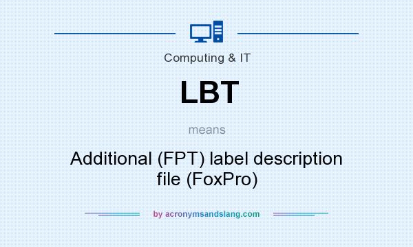 What does LBT mean? It stands for Additional (FPT) label description file (FoxPro)