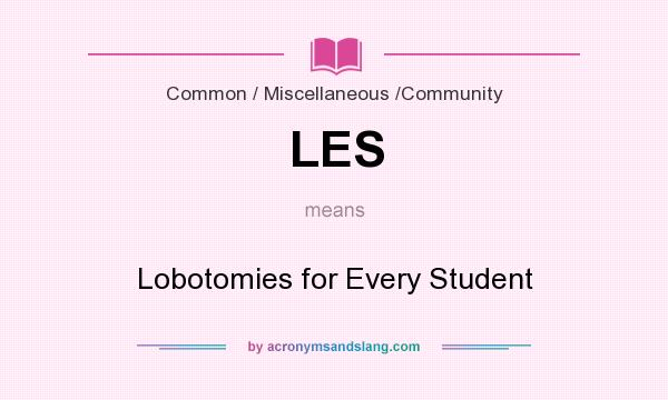 What does LES mean? It stands for Lobotomies for Every Student