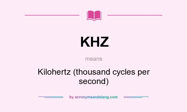 What does KHZ mean? It stands for Kilohertz (thousand cycles per second)