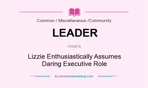 What does LEADER mean? It stands for Lizzie Enthusiastically Assumes Daring Executive Role