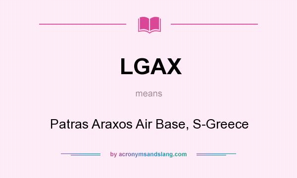 What does LGAX mean? It stands for Patras Araxos Air Base, S-Greece