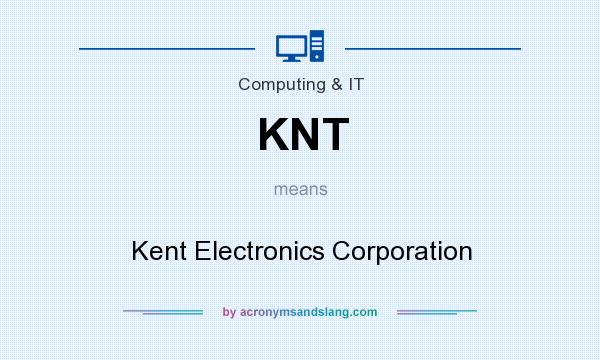 What does KNT mean? It stands for Kent Electronics Corporation