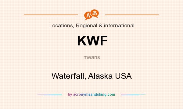 What does KWF mean? It stands for Waterfall, Alaska USA