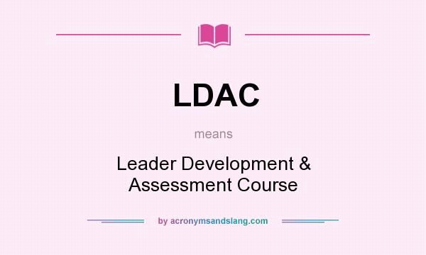 What does LDAC mean? It stands for Leader Development & Assessment Course