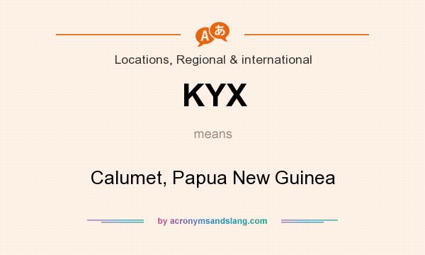 What does KYX mean? It stands for Calumet, Papua New Guinea