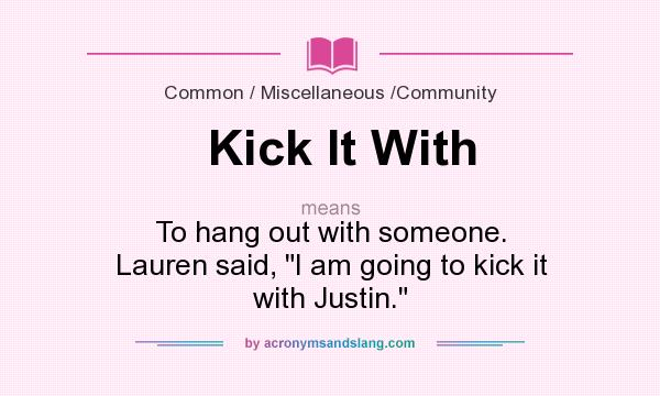 What does Kick It With mean? It stands for To hang out with someone. Lauren said, 