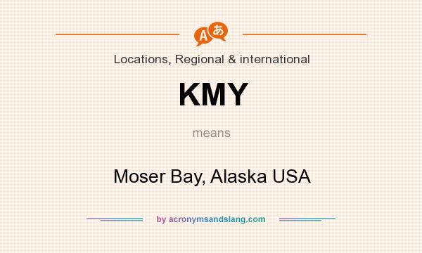 What does KMY mean? It stands for Moser Bay, Alaska USA