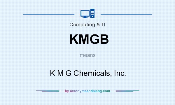 What does KMGB mean? It stands for K M G Chemicals, Inc.