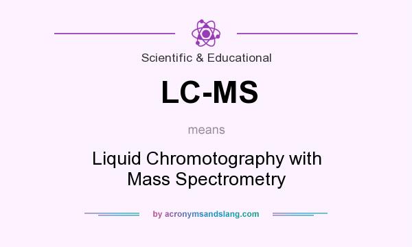 What does LC-MS mean? It stands for Liquid Chromotography with Mass Spectrometry