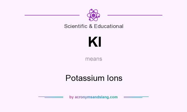 What does KI mean? It stands for Potassium Ions
