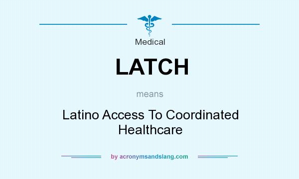 What does LATCH mean? It stands for Latino Access To Coordinated Healthcare